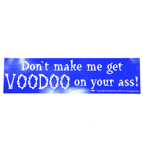 EBDONM.jpg Don't make me get Voodoo on your ass bumper sticker